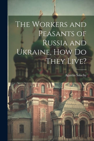 The Workers And Peasants Of Russia And Ukraine, How Do They Live?