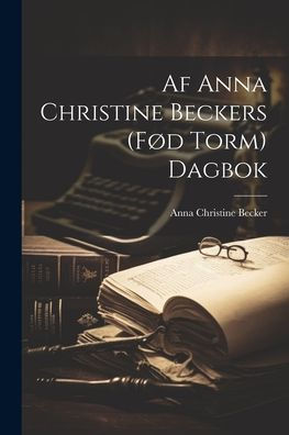 Af Anna Christine Beckers (Fød Torm) Dagbok (Danish Edition)