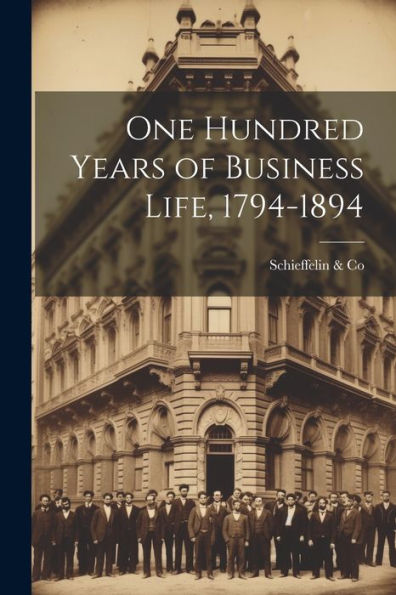 One Hundred Years Of Business Life, 1794-1894