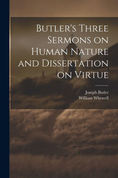 Butler's Three Sermons On Human Nature And Dissertation On Virtue