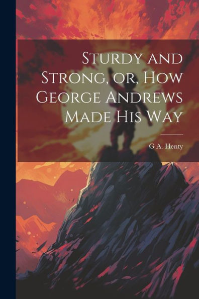 Sturdy And Strong, Or, How George Andrews Made His Way