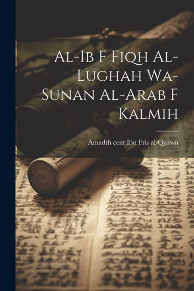 Al-Ib F Fiqh Al-Lughah Wa-Sunan Al-Arab F Kalmih (Arabic Edition)