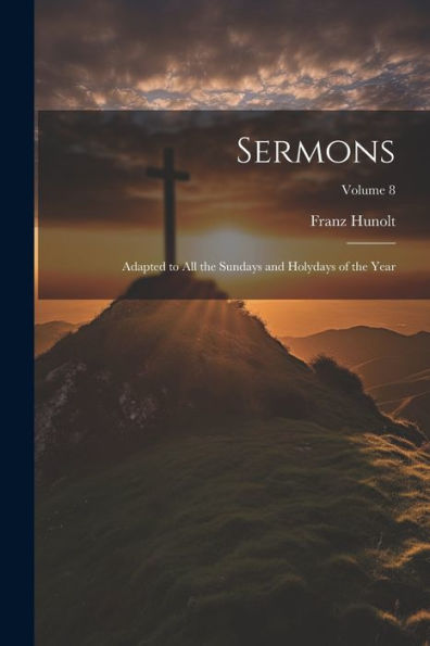 Sermons: Adapted To All The Sundays And Holydays Of The Year; Volume 8