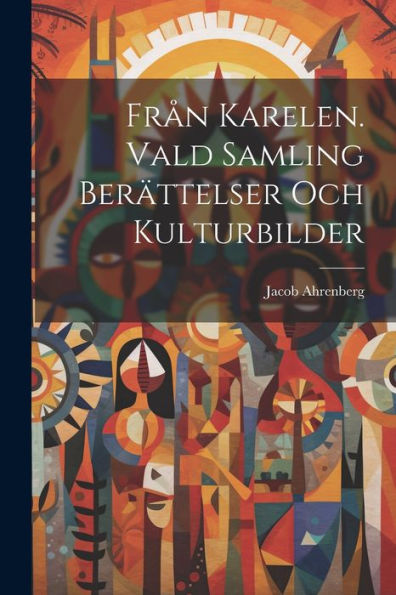 Från Karelen. Vald Samling Berättelser Och Kulturbilder (Swedish Edition)