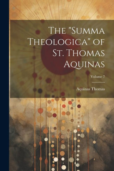 The "Summa Theologica" Of St. Thomas Aquinas; Volume 7