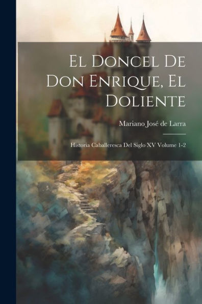 El Doncel De Don Enrique, El Doliente; Historia Caballeresca Del Siglo Xv Volume 1-2 (Spanish Edition)