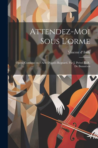 Attendez-Moi Sous L'Orme: Opéra-Comique En 1 Acte D'Après Regnard, Par J. Prével Et R. De Bonnières (French Edition)