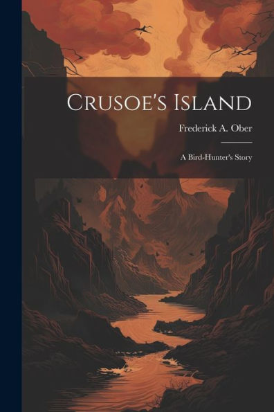 Crusoe's Island; A Bird-Hunter's Story