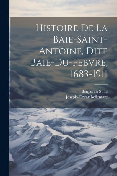 Histoire De La Baie-Saint-Antoine, Dite Baie-Du-Febvre, 1683-1911 (French Edition) - 9781021483669