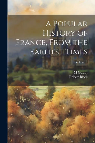 A Popular History Of France, From The Earliest Times; Volume 3