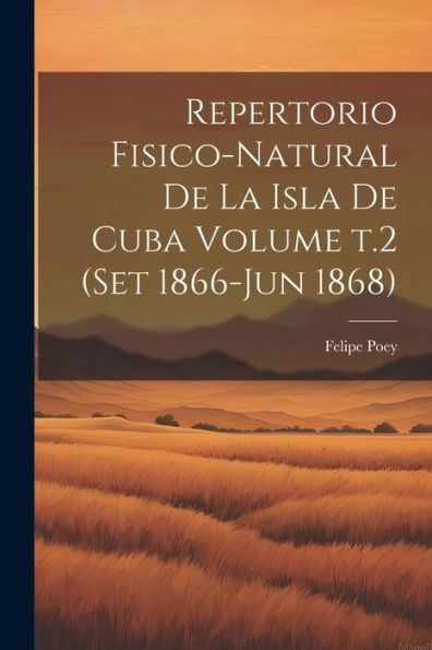 Repertorio Fisico-Natural De La Isla De Cuba Volume T.2 (Set 1866-Jun 1868) (Spanish Edition)