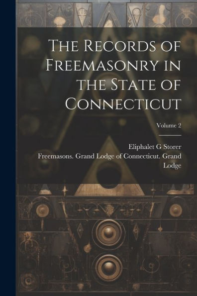 The Records Of Freemasonry In The State Of Connecticut; Volume 2