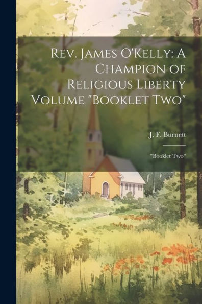 Rev. James O'Kelly: A Champion Of Religious Liberty Volume "Booklet Two" "Booklet Two"