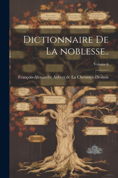 Dictionnaire De La Noblesse..; Volume 6 (French Edition)
