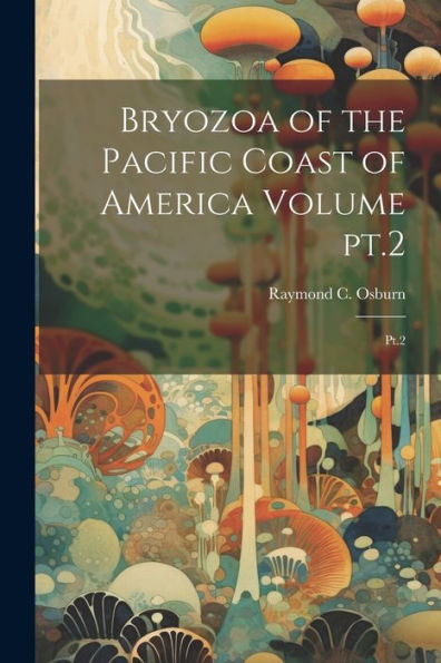 Bryozoa Of The Pacific Coast Of America Volume Pt.2: Pt.2