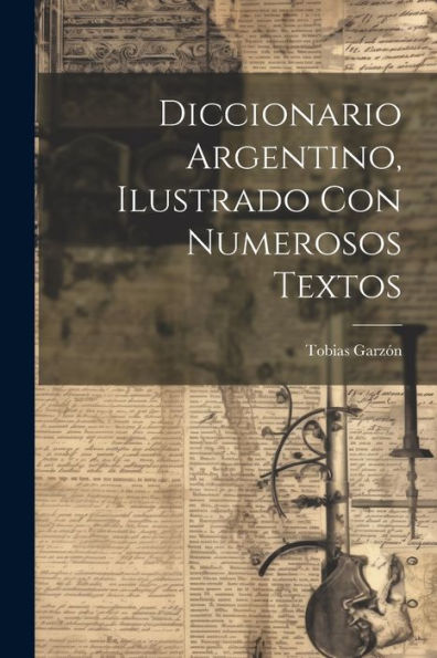 Diccionario Argentino, Ilustrado Con Numerosos Textos (Spanish Edition) - 9781021492340