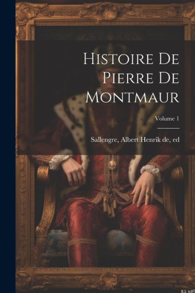 Histoire De Pierre De Montmaur; Volume 1 (French Edition)