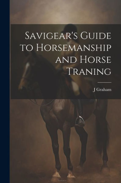 Savigear's Guide To Horsemanship And Horse Traning