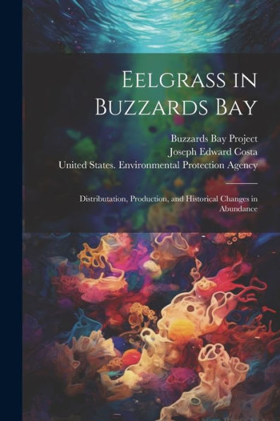 Eelgrass In Buzzards Bay: Distributation, Production, And Historical Changes In Abundance
