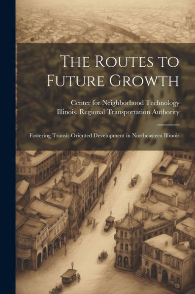 The Routes To Future Growth: Fostering Transit-Oriented Development In Northeastern Illinois