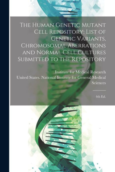 The Human Genetic Mutant Cell Repository: List Of Genetic Variants, Chromosomal Aberrations And Normal Cell Cultures Submitted To The Repository: 4Th Ed.