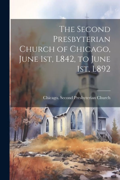 The Second Presbyterian Church Of Chicago, June 1St, L842, To June 1St, L892