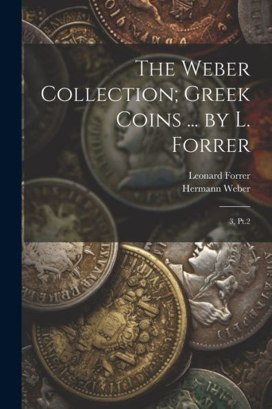 The Weber Collection; Greek Coins ... By L. Forrer: 3, Pt.2