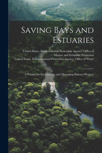 Saving Bays And Estuaries: A Primer For Establishing And Managing Estuary Projects