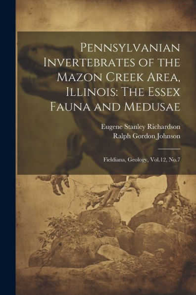 Pennsylvanian Invertebrates Of The Mazon Creek Area, Illinois: The Essex Fauna And Medusae: Fieldiana, Geology, Vol.12, No.7