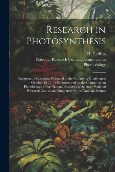 Research In Photosynthesis; Papers And Discussions Presented At The Gatlinburg Conference, October 25-29, 1955, Sponsored By The Committee On ... Council And Supported By The National Science - 9781021495242