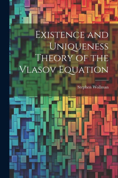 Existence And Uniqueness Theory Of The Vlasov Equation