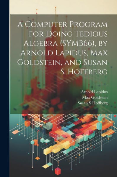 A Computer Program For Doing Tedious Algebra (Symb66), By Arnold Lapidus, Max Goldstein, And Susan S. Hoffberg