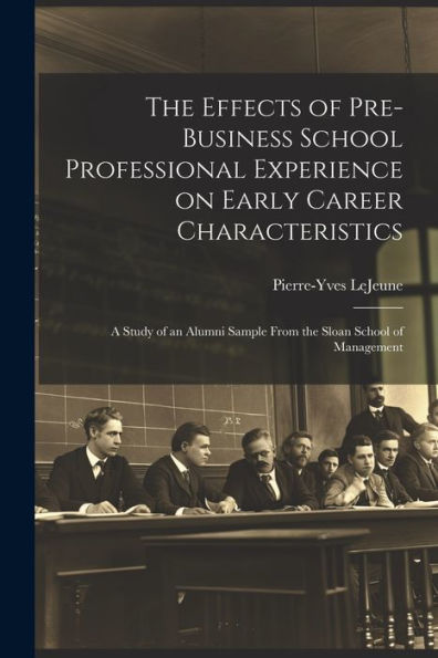 The Effects Of Pre-Business School Professional Experience On Early Career Characteristics; A Study Of An Alumni Sample From The Sloan School Of Management