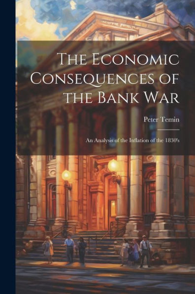 The Economic Consequences Of The Bank War: An Analysis Of The Inflation Of The 1830's