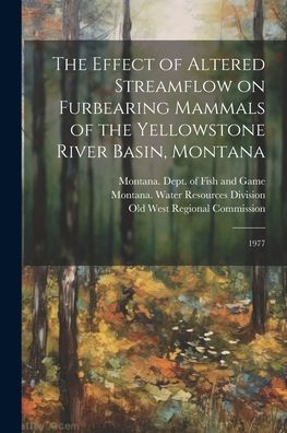 The Effect Of Altered Streamflow On Furbearing Mammals Of The Yellowstone River Basin, Montana: 1977