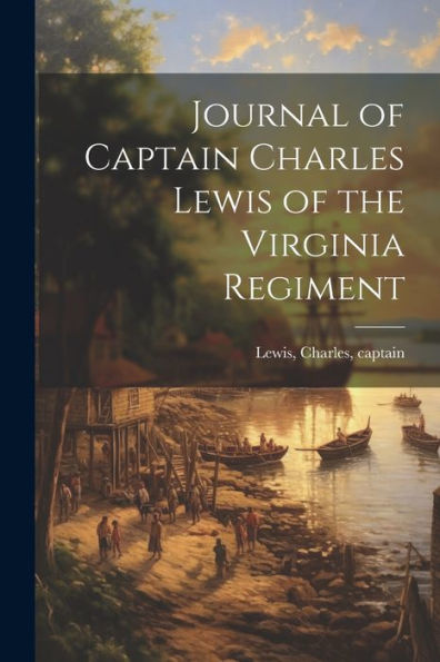 Journal Of Captain Charles Lewis Of The Virginia Regiment