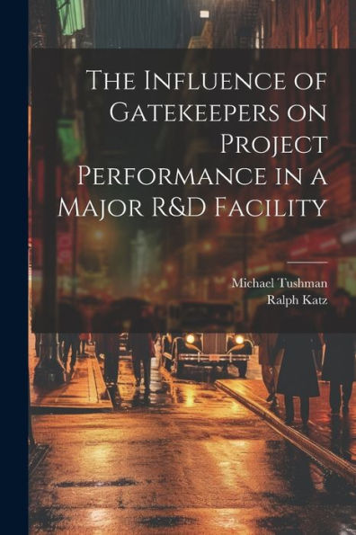 The Influence Of Gatekeepers On Project Performance In A Major R&D Facility