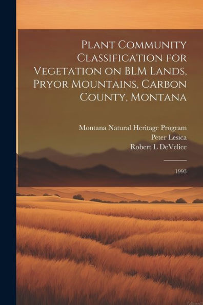 Plant Community Classification For Vegetation On Blm Lands, Pryor Mountains, Carbon County, Montana: 1993