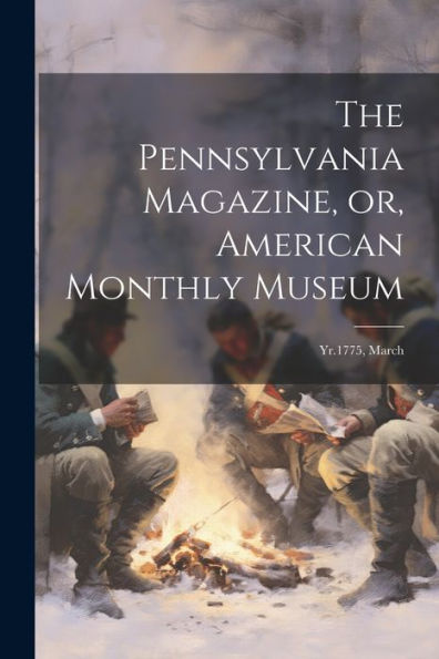 The Pennsylvania Magazine, Or, American Monthly Museum: Yr.1775, March