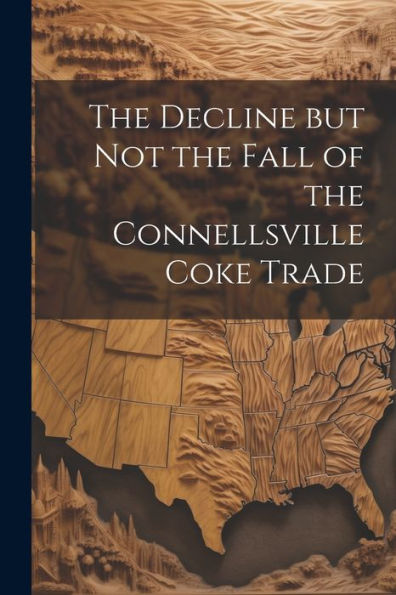 The Decline But Not The Fall Of The Connellsville Coke Trade