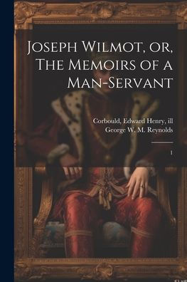 Joseph Wilmot, Or, The Memoirs Of A Man-Servant: 1