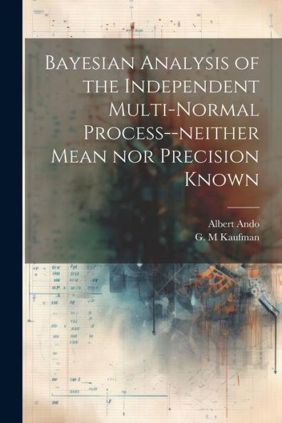 Bayesian Analysis Of The Independent Multi-Normal Process--Neither Mean Nor Precision Known