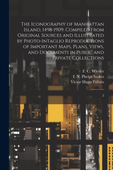 The Iconography Of Manhattan Island, 1498-1909: Compiled From Original Sources And Illustrated By Photo-Intaglio Reproductions Of Important Maps, ... In Public And Private Collections: 2