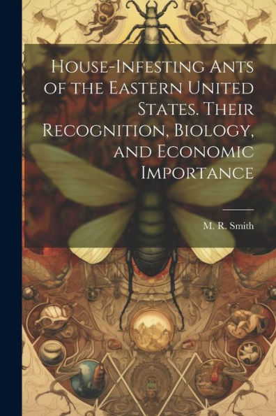 House-Infesting Ants Of The Eastern United States. Their Recognition, Biology, And Economic Importance