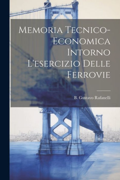 Memoria Tecnico-Economica Intorno L'Esercizio Delle Ferrovie (Italian Edition)