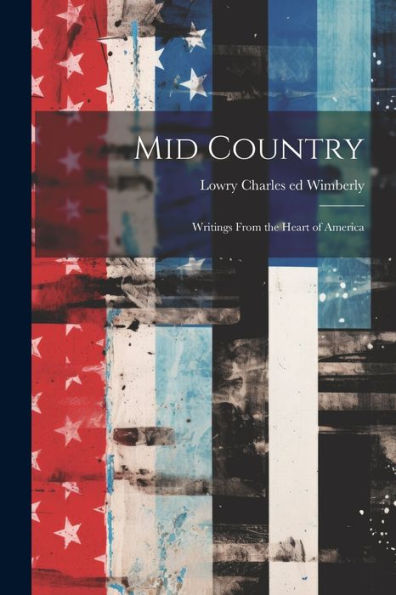 Mid Country; Writings From The Heart Of America