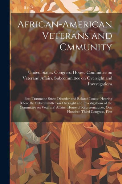 African-American Veterans And Cmmunity: Post-Traumatic Stress Disorder And Related Issues: Hearing Before The Subcommittee On Oversight And ... One Hundred Third Congress, First