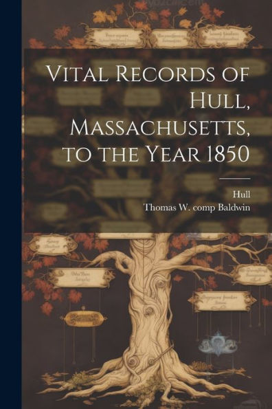 Vital Records Of Hull, Massachusetts, To The Year 1850