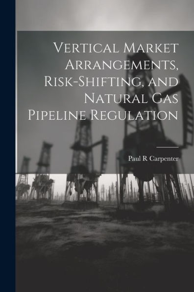 Vertical Market Arrangements, Risk-Shifting, And Natural Gas Pipeline Regulation