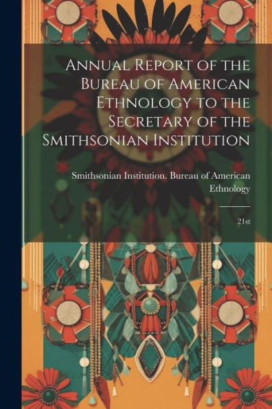 Annual Report Of The Bureau Of American Ethnology To The Secretary Of The Smithsonian Institution: 21St